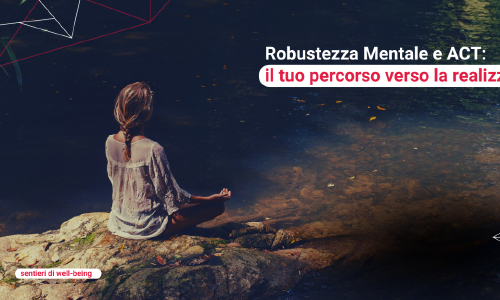 Robustezza Mentale e ACT: il tuo percorso verso la realizzazione