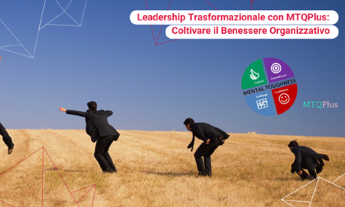 Leadership Trasformazionale con MTQPLUS: coltivare il Benessere organizzativo
